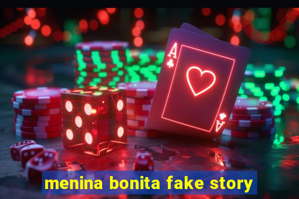 menina bonita fake story